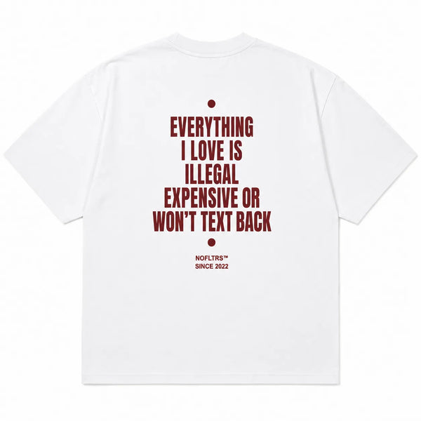 EVERYTHING I LOVE IS ILLEGAL EXPENSIVE OR WON'T TEXT BACK