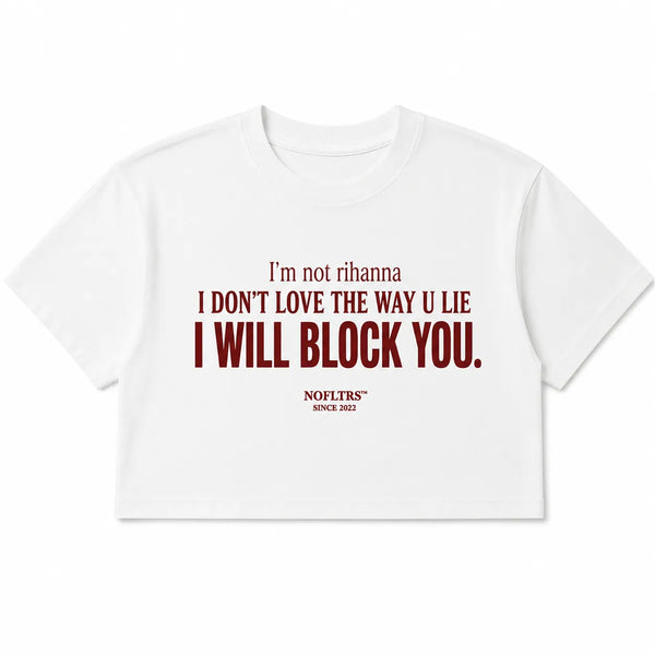 I'M NOT RIHANNA I DON'T LOVE THE WAY U LIE I WILL BLOCK YOU CROP TEE