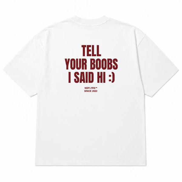 TELL YOUR BOOBS I SAID HI :)