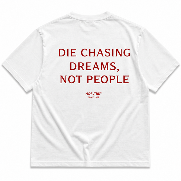 DIE CHASING DREAMS, NOT PEOPLE