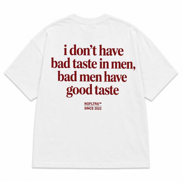 I DON'T HAVE BAD TASTE IN MEN BAD MEN HAVE GOOD TASTE