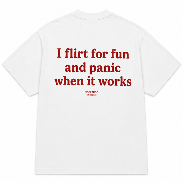 I FLIRT FOR FUN AND PANIC WHEN IT WORKS