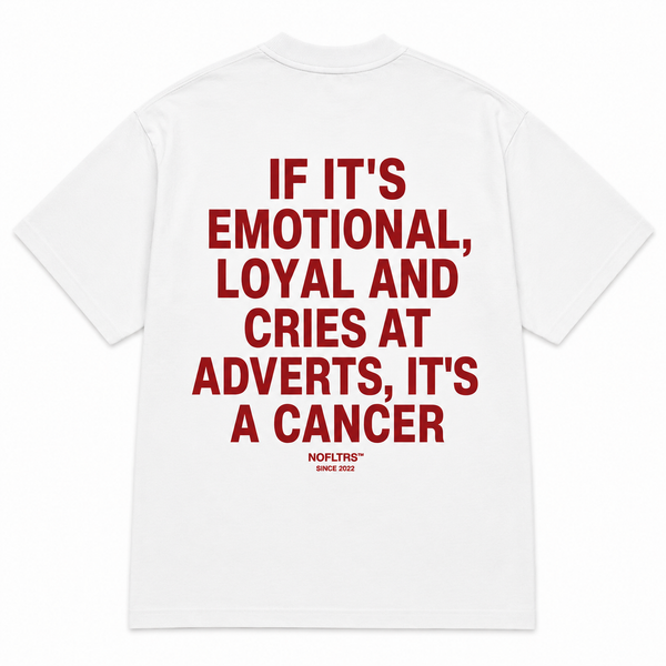 IF IT'S EMOTIONAL, LOYAL AND CRIES AT ADVERTS, IT'S A CANCER
