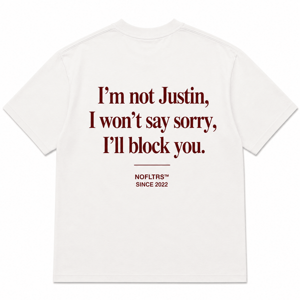 I'M NOT JUSTIN, I WON'T SAY SORRY, I'LL BLOCK YOU