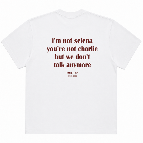 I'M NOT SELENA YOU'RE NOT CHARLIE BUT WE DON'T TALK ANYMORE