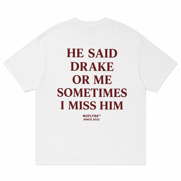HE SAID DRAKE OR ME SOMETIMES I MISS HIM T-Shirt