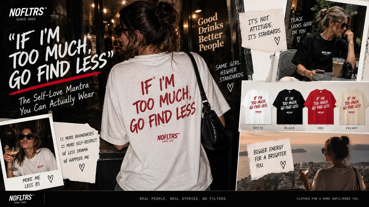 "If I'm Too Much, Go Find Less" — The Self-Love Mantra You Can Actually Wear