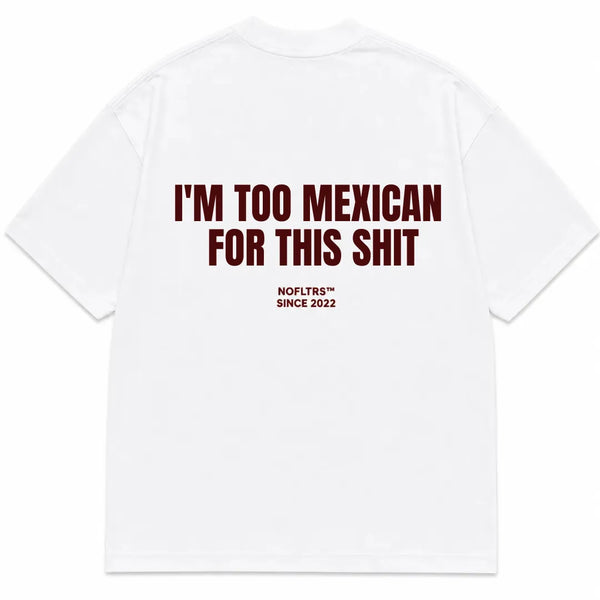 I'M TOO MEXICAN FOR THIS SHIT