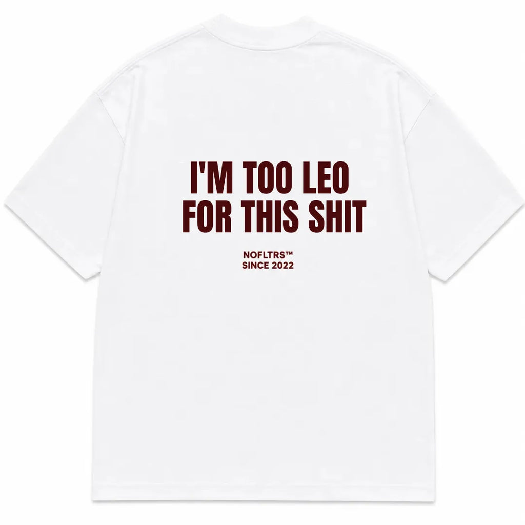 I'M TOO LEO FOR THIS SHIT
