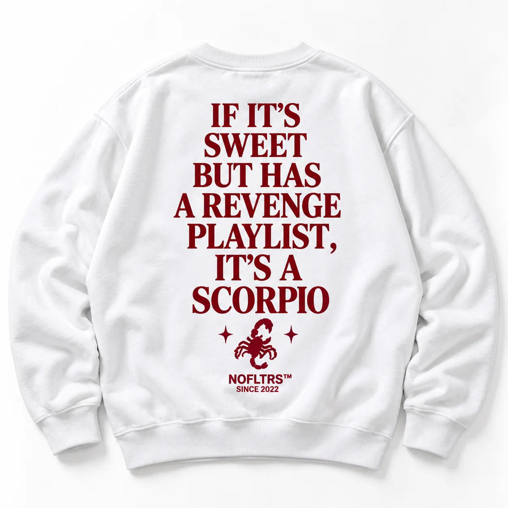 IF ITS SWEET BUT HAS A REVENGE PLAYLIST ITS A SCORPIO SWEATSHIRT