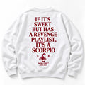 IF ITS SWEET BUT HAS A REVENGE PLAYLIST ITS A SCORPIO SWEATSHIRT