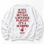 IF ITS SWEET BUT HAS A REVENGE PLAYLIST ITS A SCORPIO SWEATSHIRT