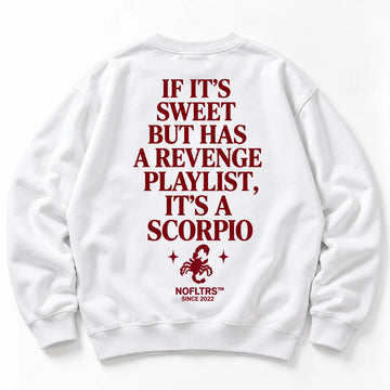 IF ITS SWEET BUT HAS A REVENGE PLAYLIST ITS A SCORPIO SWEATSHIRT