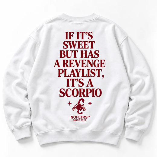 IF ITS SWEET BUT HAS A REVENGE PLAYLIST ITS A SCORPIO SWEATSHIRT
