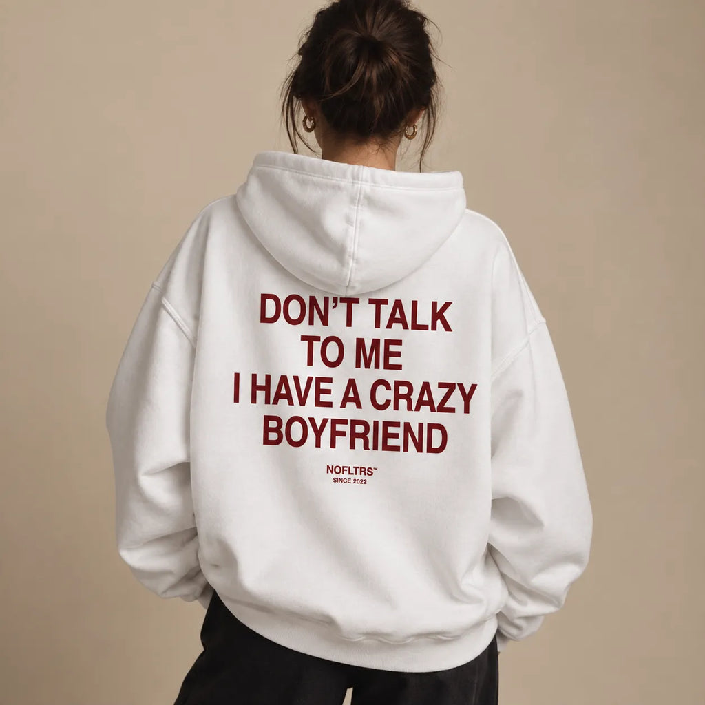 DON'T TALK TO ME I HAVE A CRAZY BOYFRIEND HOODIE