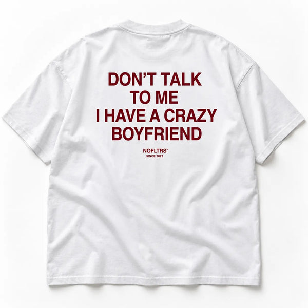 DON'T TALK TO ME I HAVE A CRAZY BOYFRIEND
