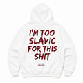 I'M TOO SLAVIC FOR THIS SHIT Hoodie