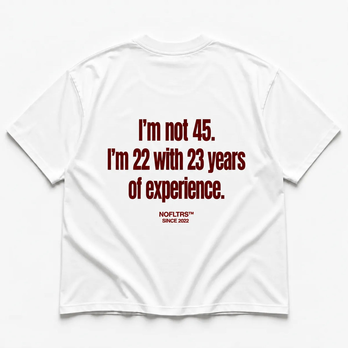 I'M NOT 45 I'M 22 WITH 23 YEARS OF EXPERIENCE