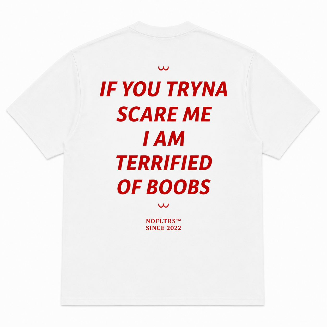 IF YOU TRYNA SCARE ME I AM TERRIFIED OF BOOBS