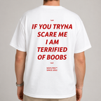 IF YOU TRYNA SCARE ME I AM TERRIFIED OF BOOBS