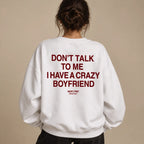DON'T TALK TO ME I HAVE A CRAZY BOYFRIEND SWEATSHIRT