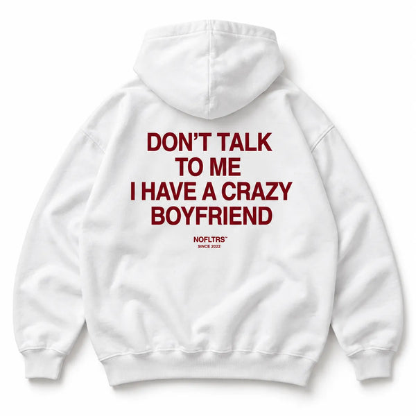 DON'T TALK TO ME I HAVE A CRAZY BOYFRIEND HOODIE