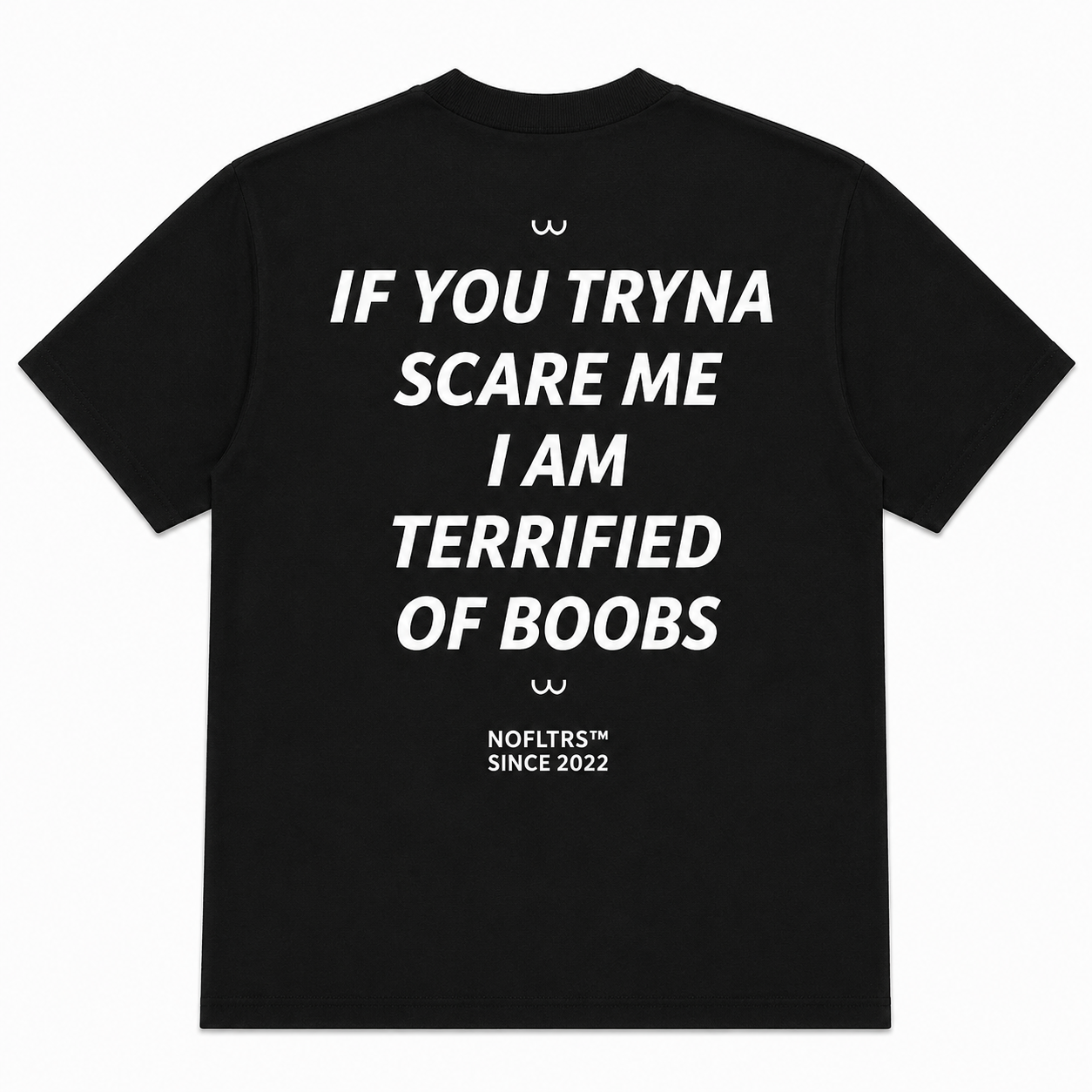 IF YOU TRYNA SCARE ME I AM TERRIFIED OF BOOBS