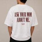 ASK YOUR MOM ABOUT ME.