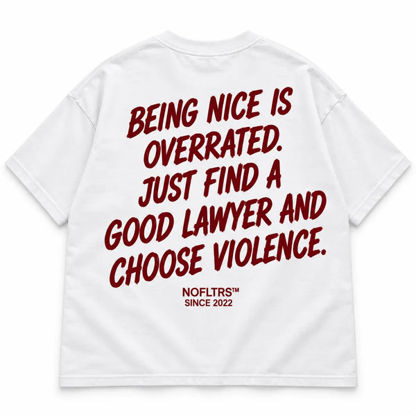 BEING NICE IS OVERRATED. JUST FIND A GOOD LAWYER AND CHOOSE VIOLENCE