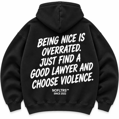 BEING NICE IS OVERRATED. JUST FIND A GOOD LAWYER AND CHOOSE VIOLENCE HOODIE