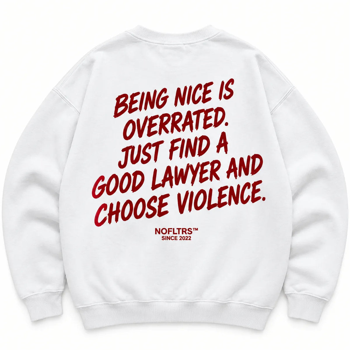 BEING NICE IS OVERRATED. JUST FIND A GOOD LAWYER AND CHOOSE VIOLENCE SWEATSHIRT
