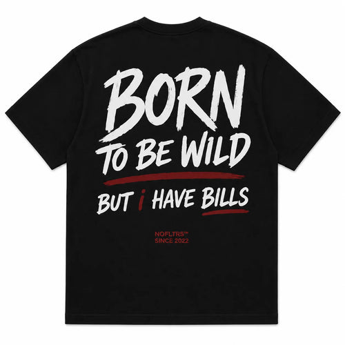 BORN TO BE WILD BUT I HAVE BILLS