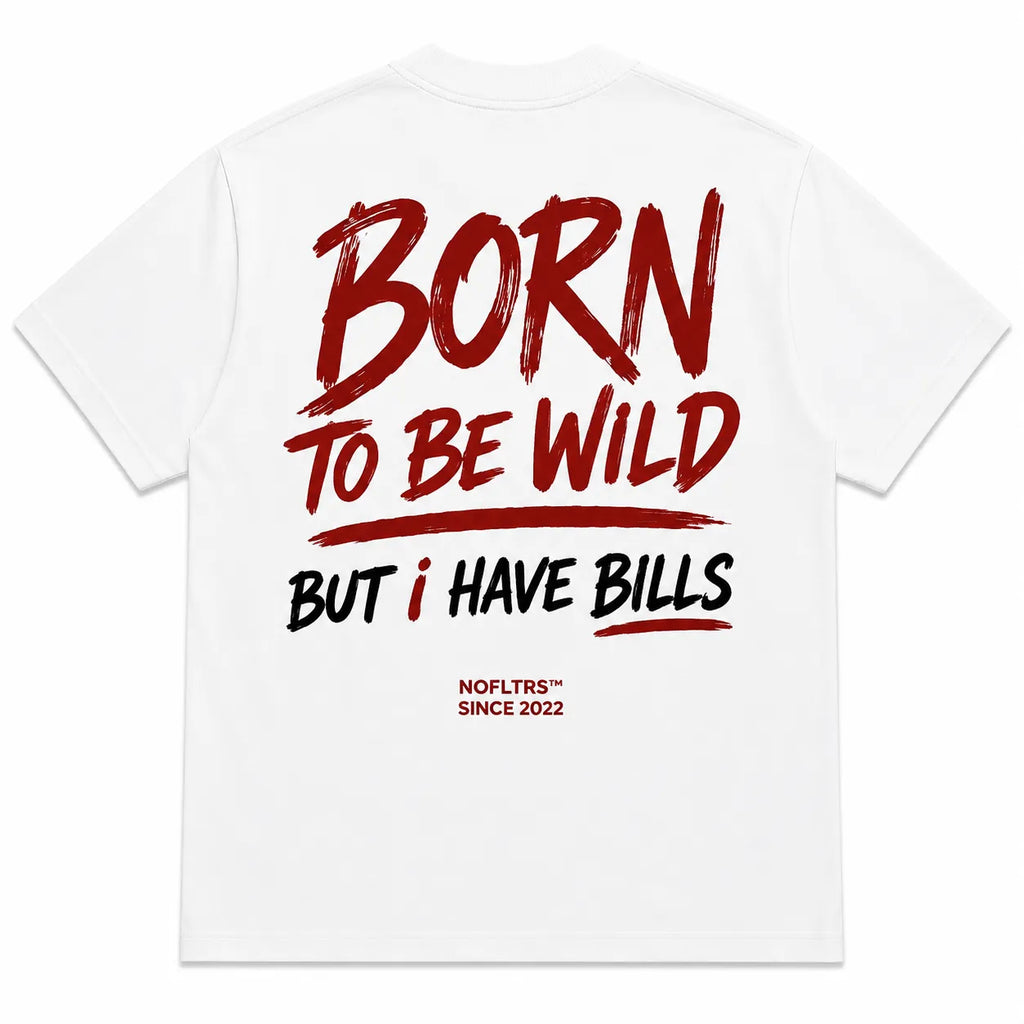 BORN TO BE WILD BUT I HAVE BILLS