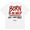 BORN TO BE WILD BUT I HAVE BILLS