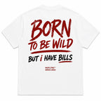 BORN TO BE WILD BUT I HAVE BILLS