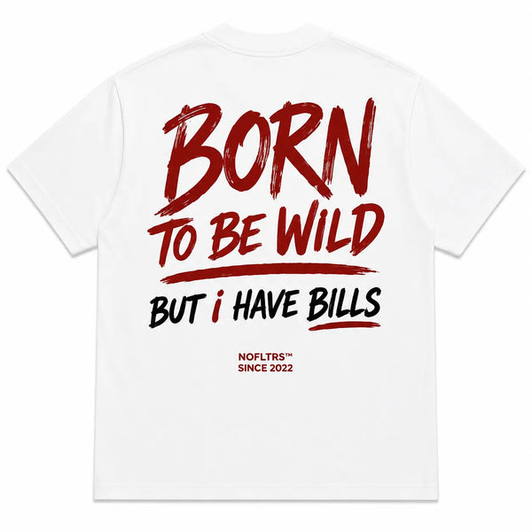 BORN TO BE WILD BUT I HAVE BILLS