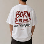 BORN TO BE WILD BUT I HAVE BILLS