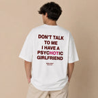 DON'T TALK TO ME I HAVE A PSYCHOTIC GIRLFRIEND
