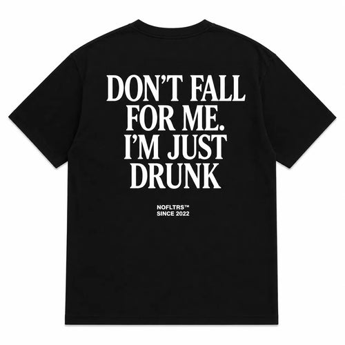 DON'T FALL FOR ME. I'M JUST DRUNK