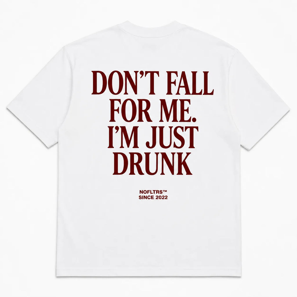 DON'T FALL FOR ME. I'M JUST DRUNK
