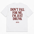 DON'T FALL FOR ME. I'M JUST DRUNK