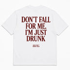 DON'T FALL FOR ME. I'M JUST DRUNK