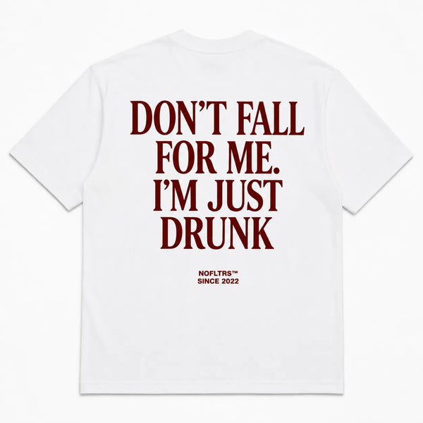 DON'T FALL FOR ME. I'M JUST DRUNK