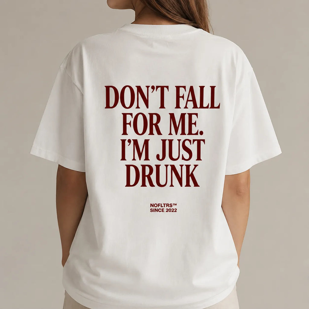 DON'T FALL FOR ME. I'M JUST DRUNK