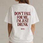 DON'T FALL FOR ME. I'M JUST DRUNK