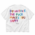 DO WHATEVER THE FUCK MAKES YOU HAPPY