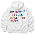 DO WHATEVER THE FUCK MAKES YOU HAPPY HOODIE