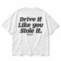 DRIVE IT LIKE YOU STOLE IT