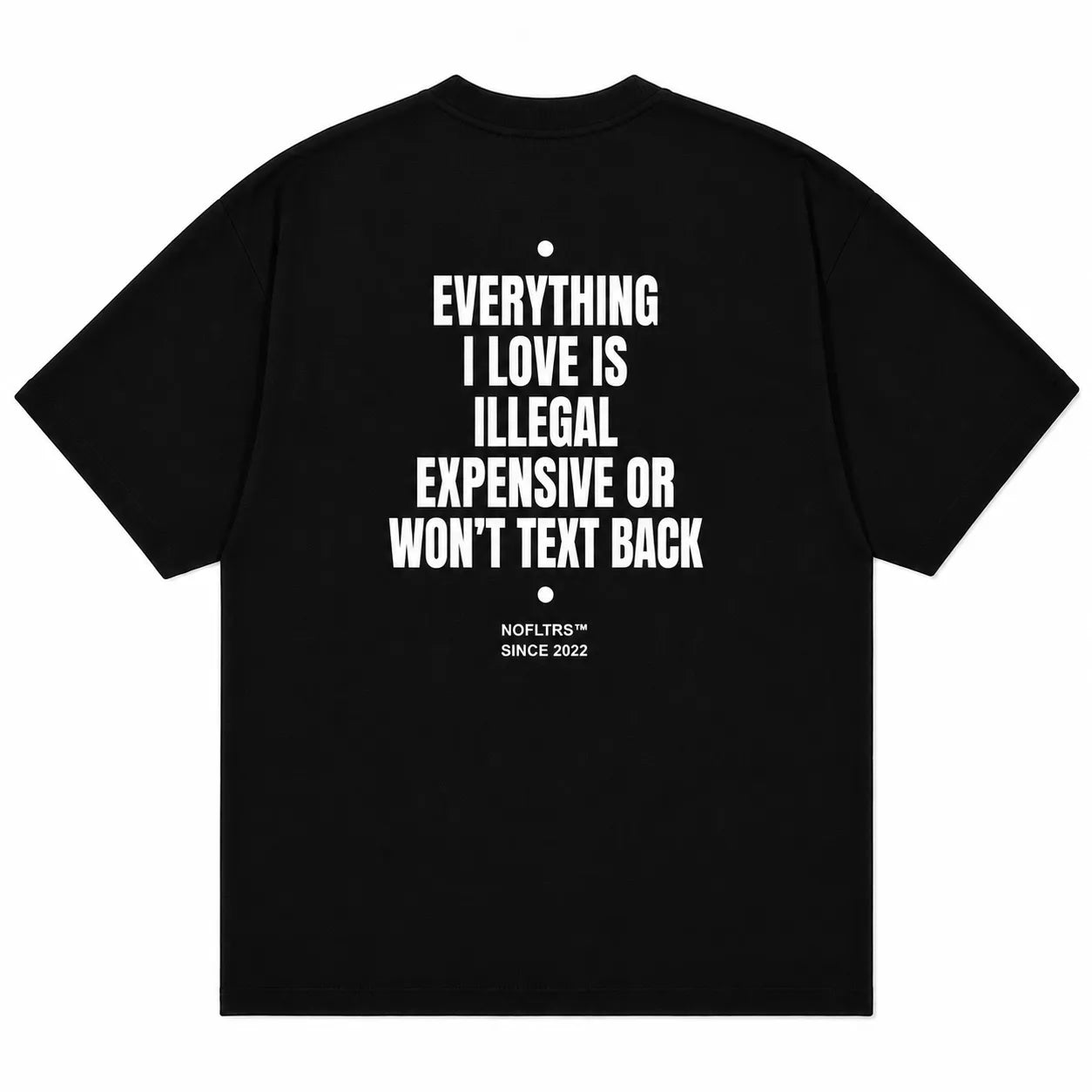 EVERYTHING I LOVE IS ILLEGAL EXPENSIVE OR WON'T TEXT BACK