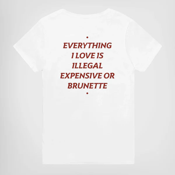 EVERYTHING I LOVE IS ILLEGAL EXPENSIVE OR BRUNETTE